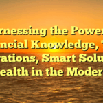 Harnessing the Power of Financial Knowledge, Tech Innovations, Smart Solutions, and Health in the Modern Age