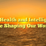 How Health and Intelligence Are Shaping Our World