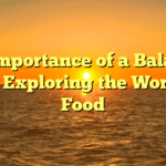 The Importance of a Balanced Diet: Exploring the World of Food