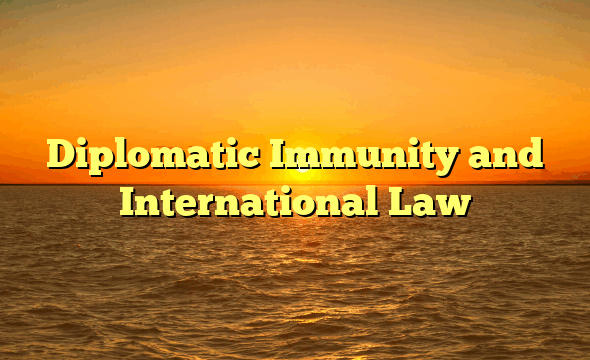 Diplomatic Immunity and International Law