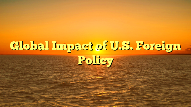 Global Impact of U.S. Foreign Policy