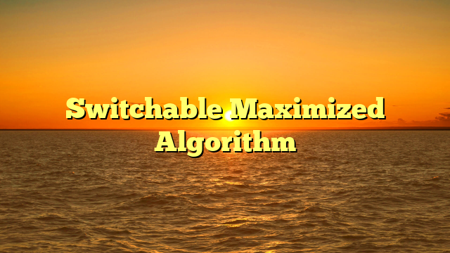 Switchable Maximized Algorithm