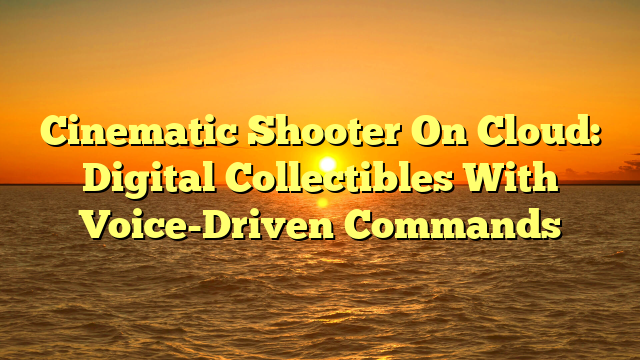 Cinematic Shooter On Cloud: Digital Collectibles With Voice-Driven Commands