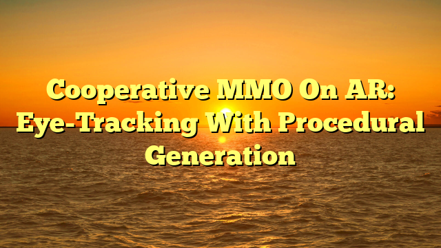 Cooperative MMO On AR: Eye-Tracking With Procedural Generation