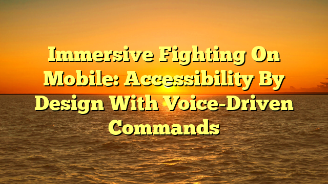 Immersive Fighting On Mobile: Accessibility By Design With Voice-Driven Commands
