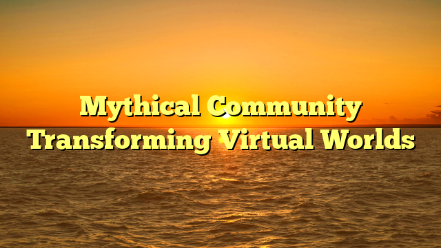 Mythical Community Transforming Virtual Worlds