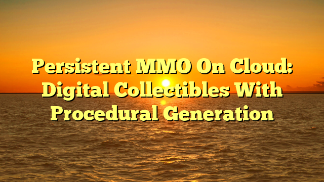 Persistent MMO On Cloud: Digital Collectibles With Procedural Generation