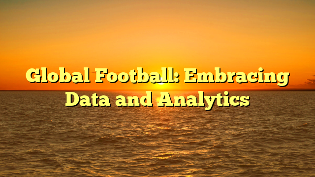 Global Football: Embracing Data and Analytics