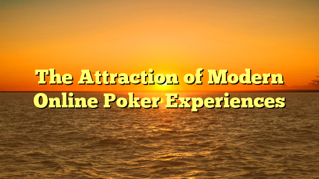 The Attraction of Modern Online Poker Experiences