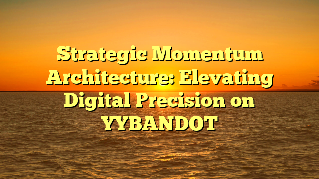 Strategic Momentum Architecture: Elevating Digital Precision on YYBANDOT