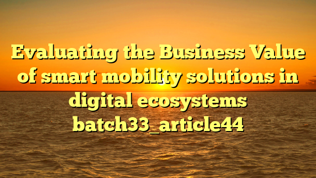 Evaluating the Business Value of smart mobility solutions in digital ecosystems batch33_article44
