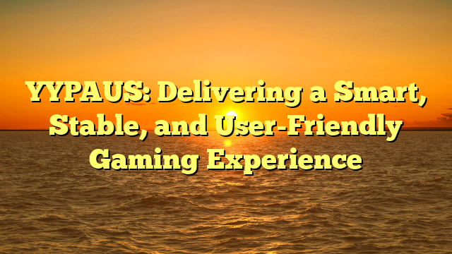 YYPAUS: Delivering a Smart, Stable, and User-Friendly Gaming Experience