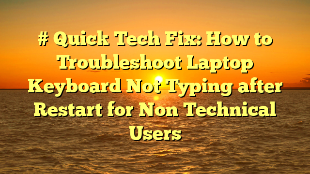 # Quick Tech Fix: How to Troubleshoot Laptop Keyboard Not Typing after Restart for Non Technical Users