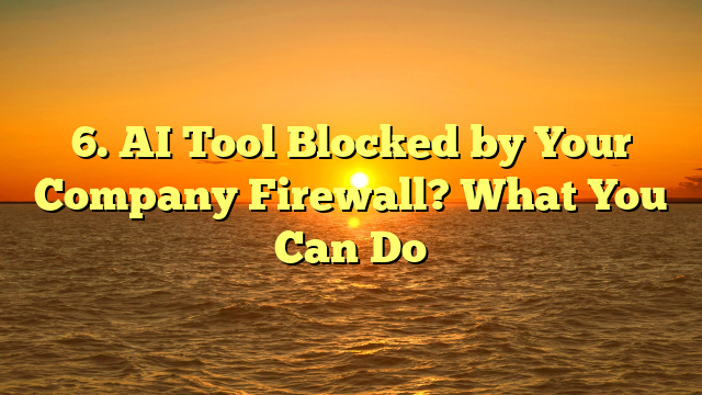 6. AI Tool Blocked by Your Company Firewall? What You Can Do