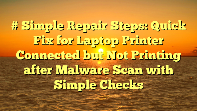 # Simple Repair Steps: Quick Fix for Laptop Printer Connected but Not Printing after Malware Scan with Simple Checks