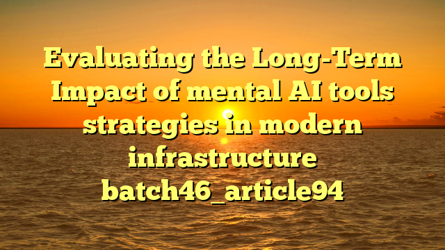 Evaluating the Long-Term Impact of mental AI tools strategies in modern infrastructure batch46_article94